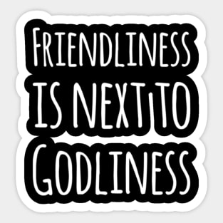 Friendliness is next to Godliness Sticker